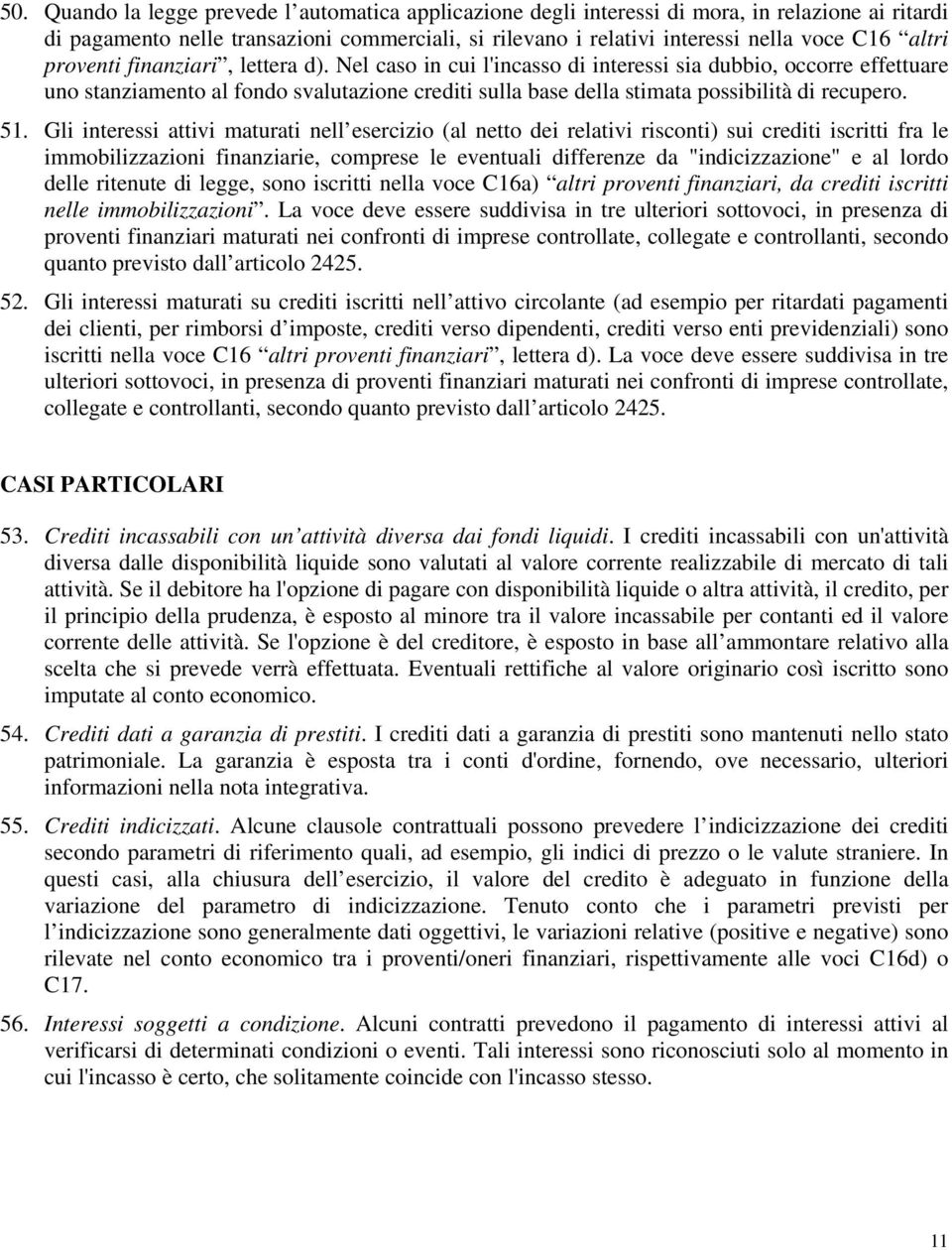 Nel caso in cui l'incasso di interessi sia dubbio, occorre effettuare uno stanziamento al fondo svalutazione crediti sulla base della stimata possibilità di recupero. 51.