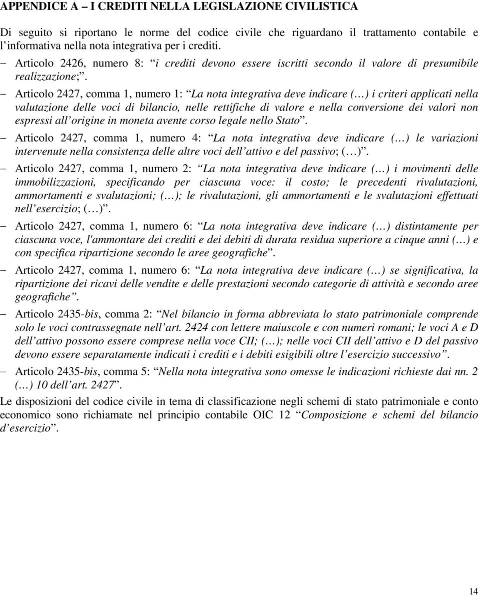 Articolo 2427, comma 1, numero 1: La nota integrativa deve indicare ( ) i criteri applicati nella valutazione delle voci di bilancio, nelle rettifiche di valore e nella conversione dei valori non