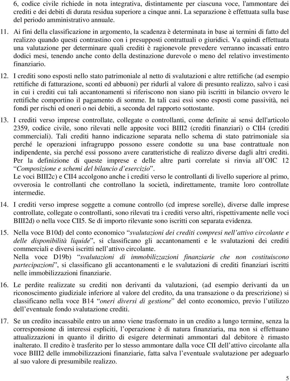 Ai fini della classificazione in argomento, la scadenza è determinata in base ai termini di fatto del realizzo quando questi contrastino con i presupposti contrattuali o giuridici.