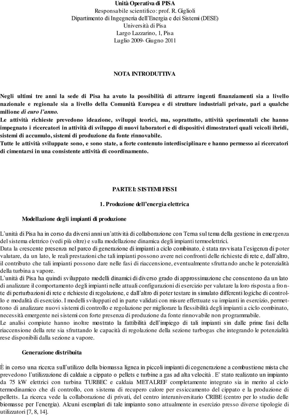 Giglioli Dipartimento di Ingegneria dell Energia e dei Sistemi (DESE) Università di Pisa Largo Lazzarino, 1, Pisa Luglio 2009- Giugno 2011 NOTA INTRODUTTIVA Negli ultimi tre anni la sede di Pisa ha