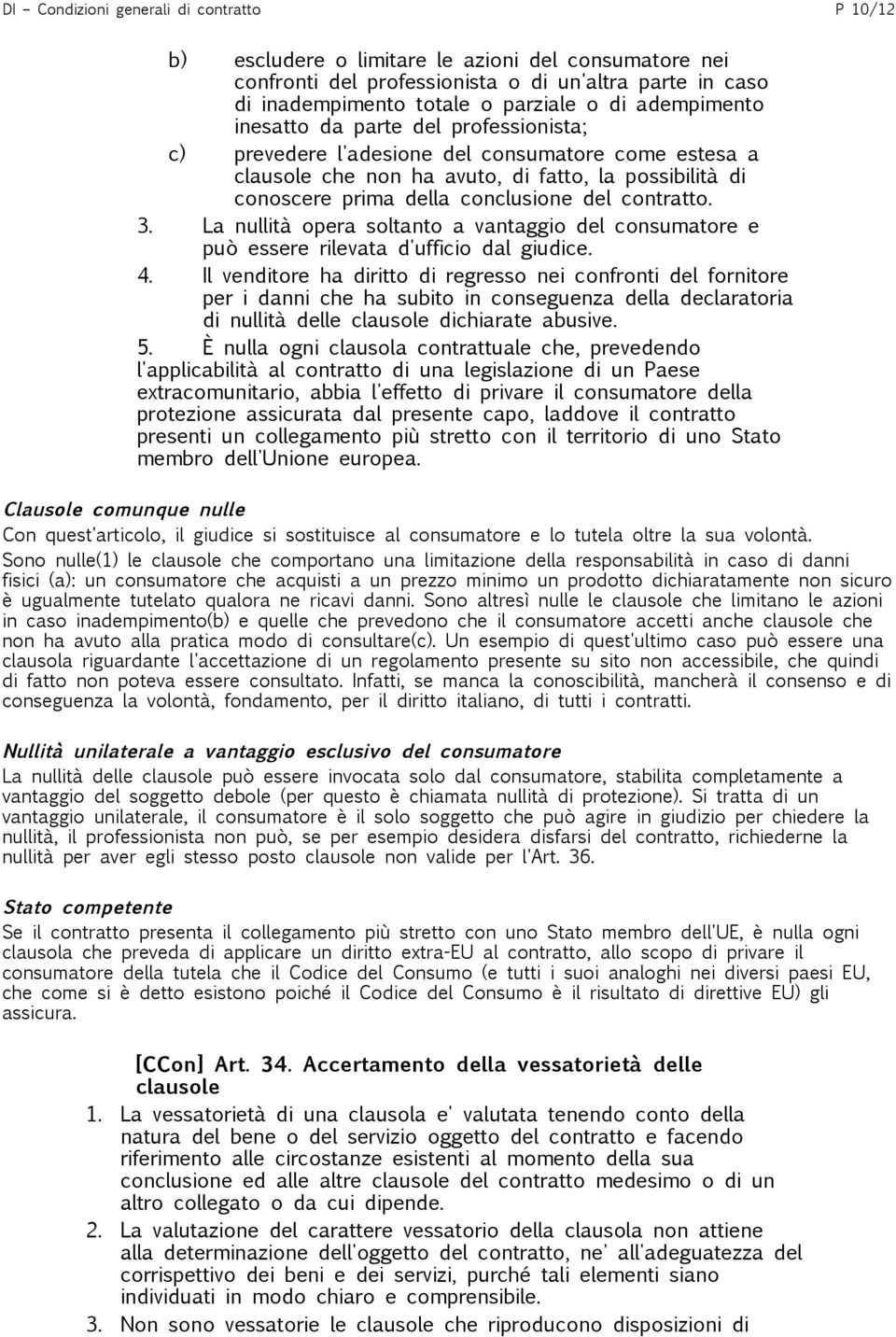 contratto. 3. La nullità opera soltanto a vantaggio del consumatore e può essere rilevata d'ufficio dal giudice. 4.