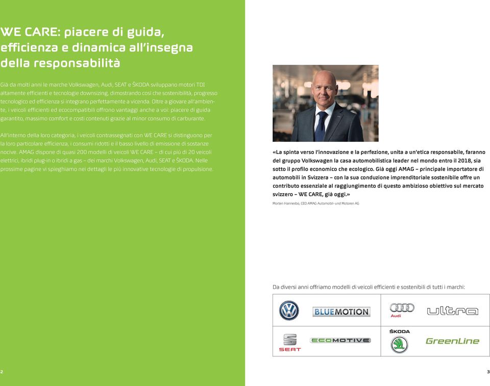 Oltre a giovare all ambiente, i veicoli efficienti ed ecocompatibili offrono vantaggi anche a voi: piacere di guida garantito, massimo comfort e costi contenuti grazie al minor consumo di carburante.