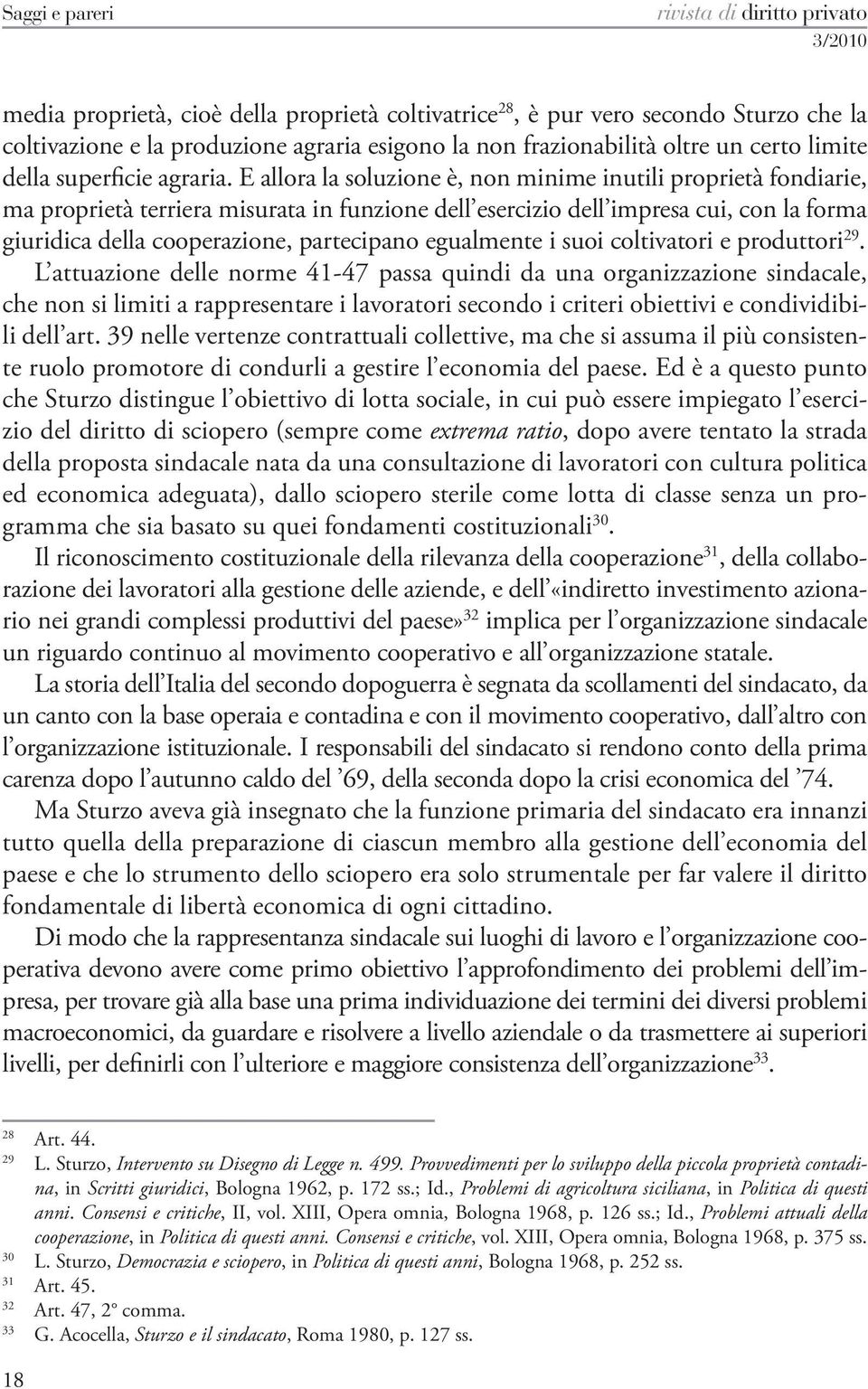 E allora la soluzione è, non minime inutili proprietà fondiarie, ma proprietà terriera misurata in funzione dell esercizio dell impresa cui, con la forma giuridica della cooperazione, partecipano