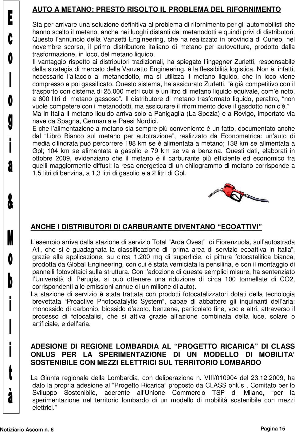 Questo l annuncio della Vanzetti Engineering, che ha realizzato in provincia di Cuneo, nel novembre scorso, il primo distributore italiano di metano per autovetture, prodotto dalla trasformazione, in