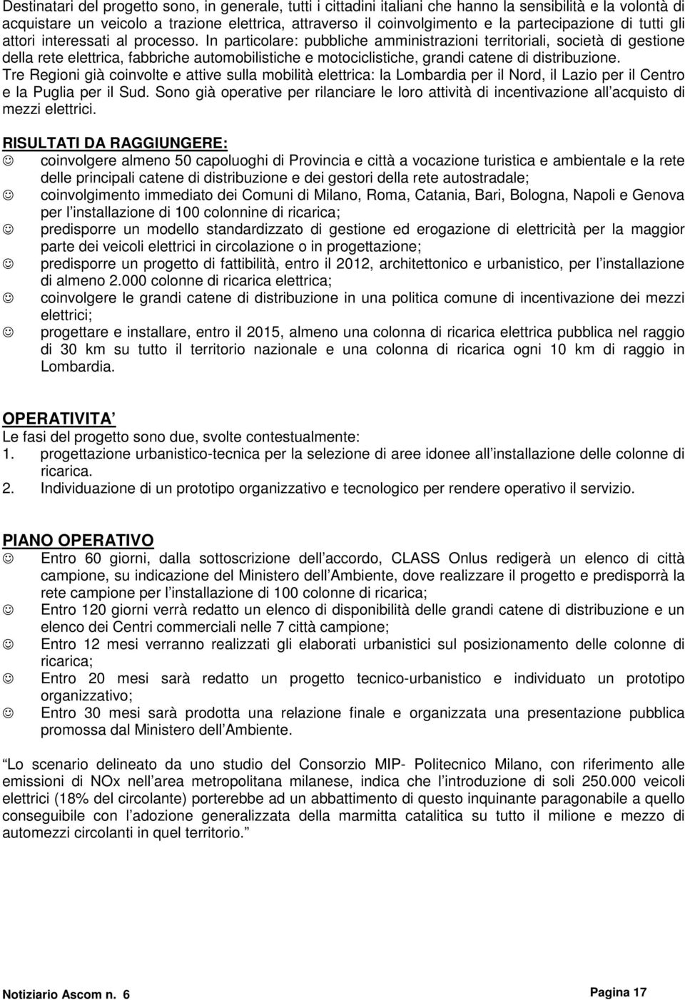 In particolare: pubbliche amministrazioni territoriali, società di gestione della rete elettrica, fabbriche automobilistiche e motociclistiche, grandi catene di distribuzione.