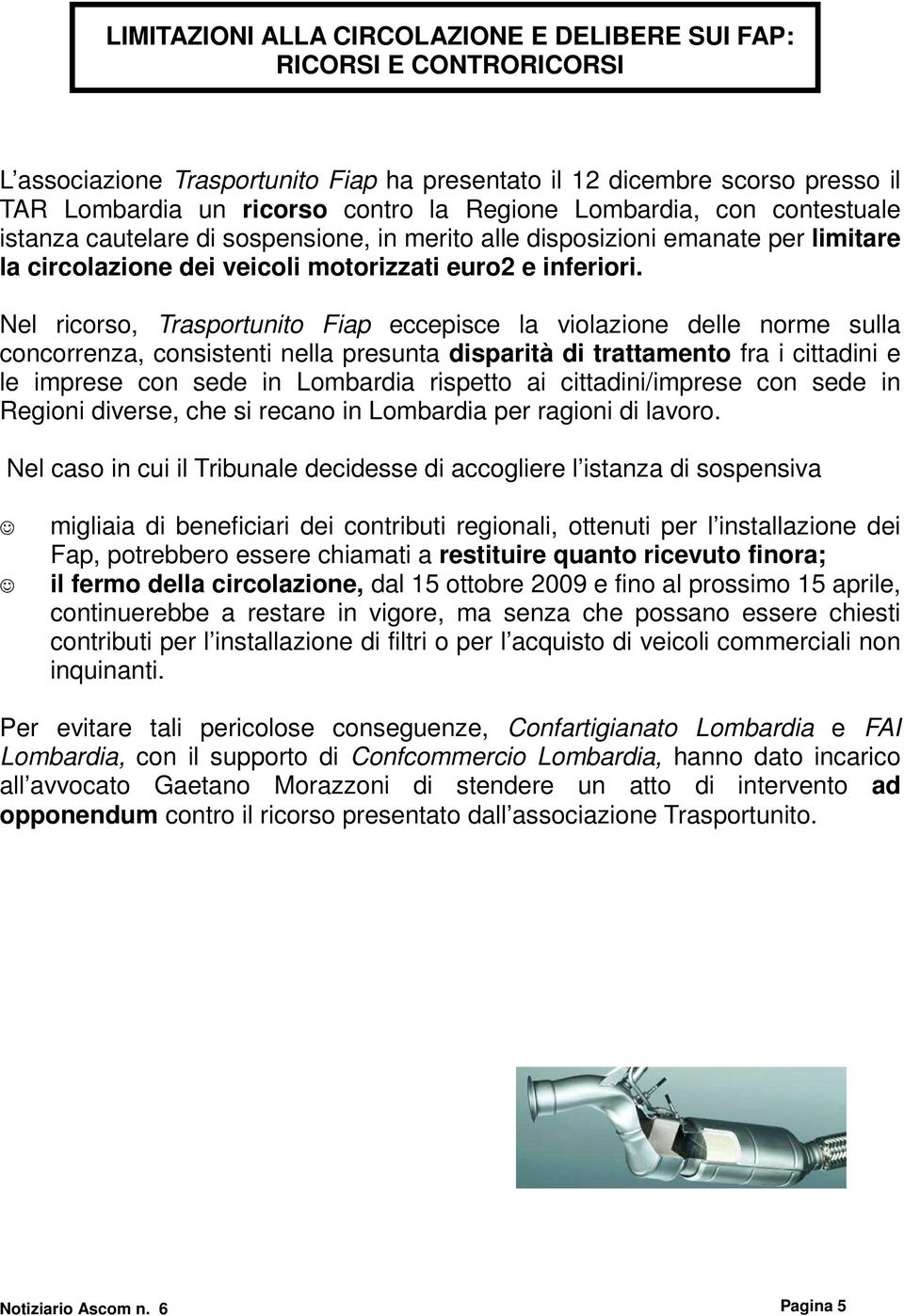 Nel ricorso, Trasportunito Fiap eccepisce la violazione delle norme sulla concorrenza, consistenti nella presunta disparità di trattamento fra i cittadini e le imprese con sede in Lombardia rispetto