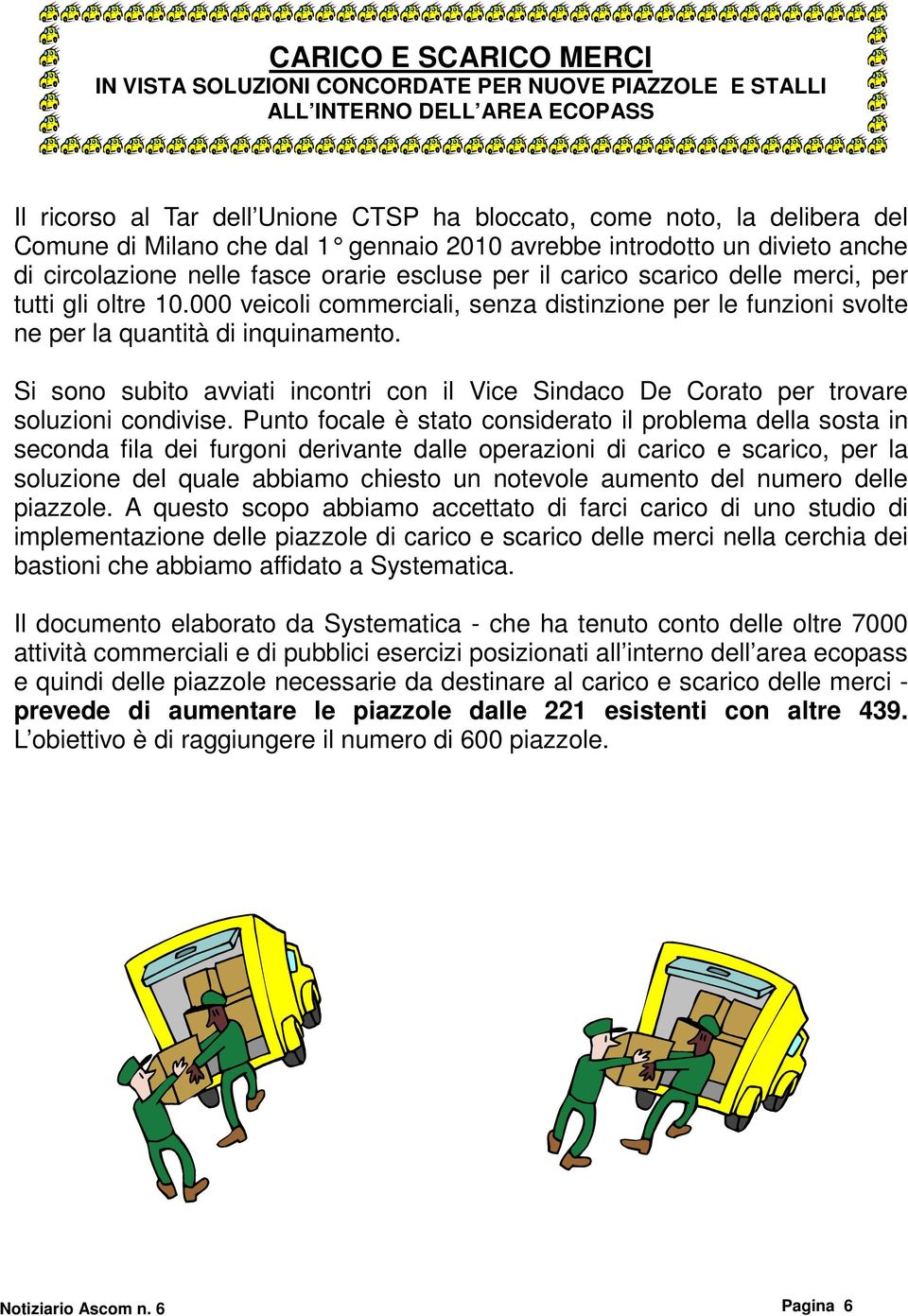 000 veicoli commerciali, senza distinzione per le funzioni svolte ne per la quantità di inquinamento. Si sono subito avviati incontri con il Vice Sindaco De Corato per trovare soluzioni condivise.