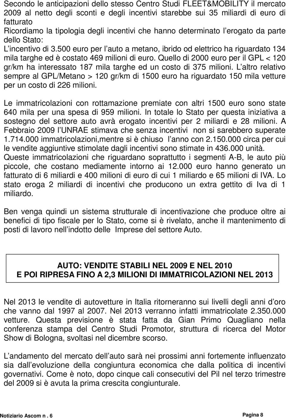 Quello di 2000 euro per il GPL < 120 gr/km ha interessato 187 mila targhe ed un costo di 375 milioni.