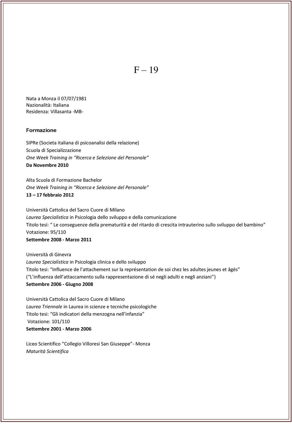 della prematurità e del ritardo di crescita intrauterino sullo sviluppo del bambino Votazione: 95/110 Settembre 2008 - Marzo 2011 Università di Ginevra Laurea Specialistica in Psicologia clinica e