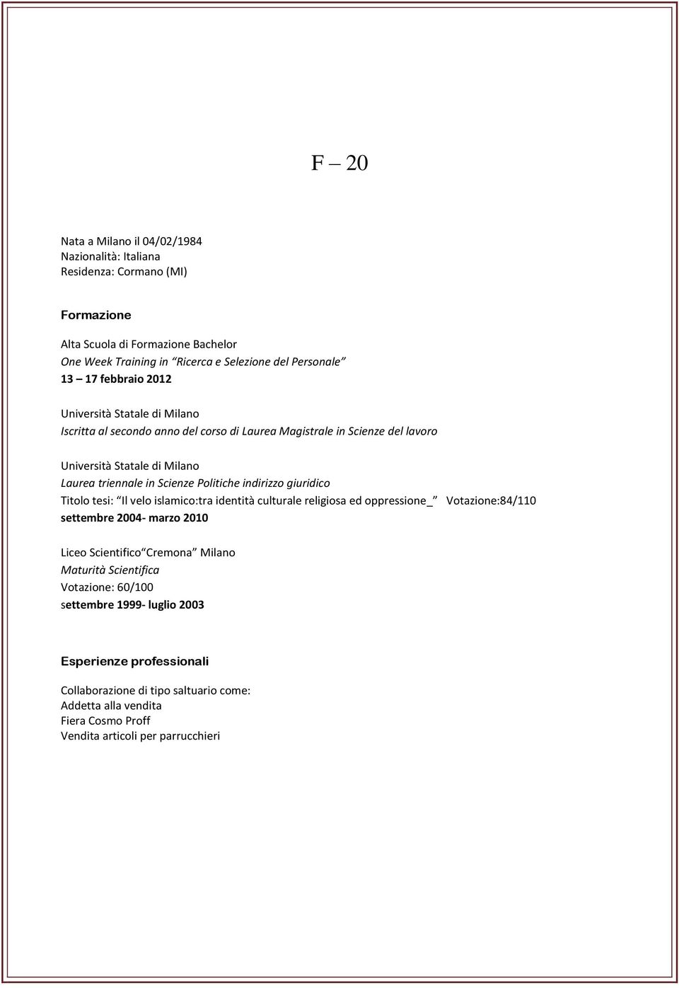 tesi: Il velo islamico:tra identità culturale religiosa ed oppressione_ Votazione:84/110 settembre 2004- marzo 2010 Liceo Scientifico Cremona Milano Maturità Scientifica