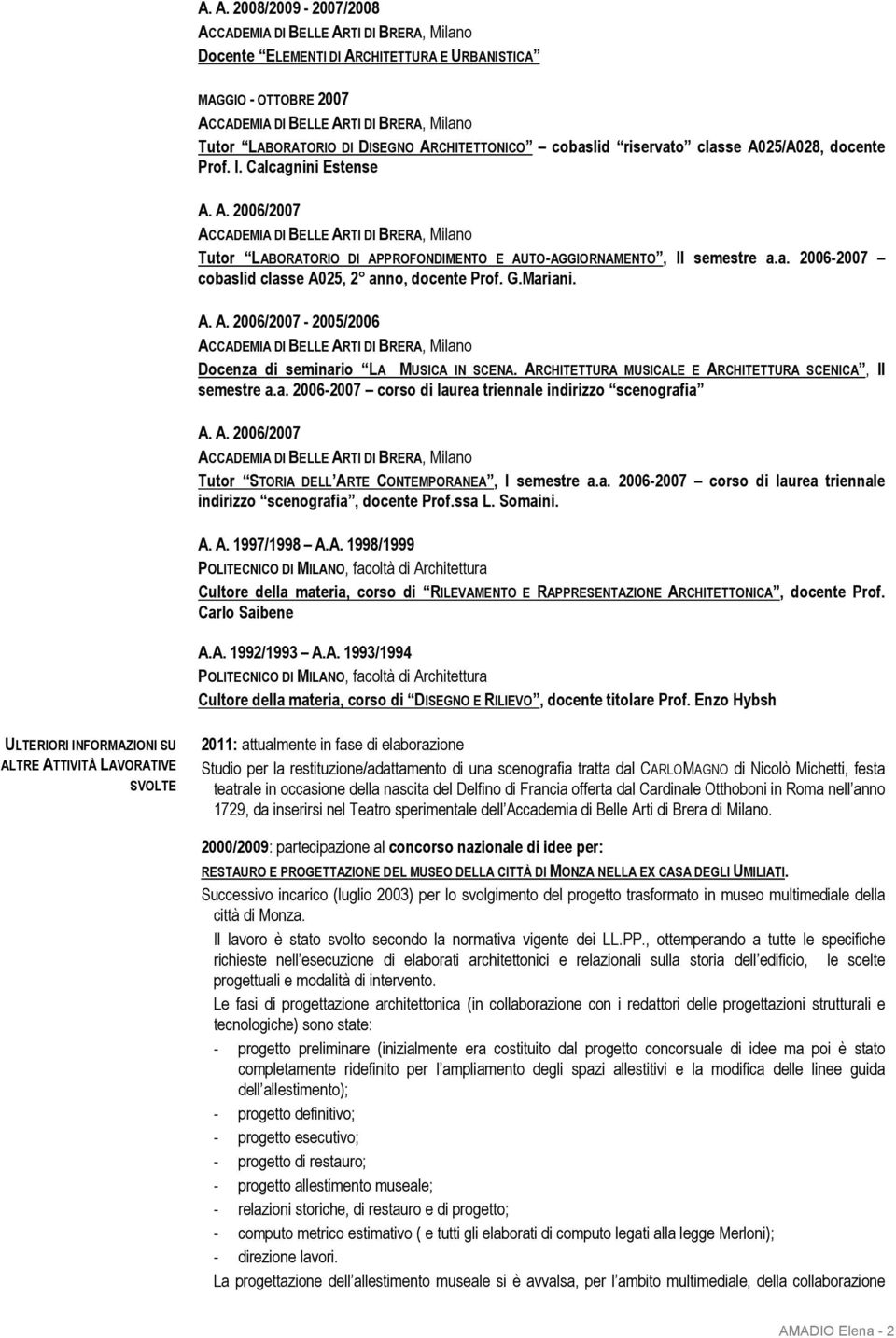 ARCHITETTURA MUSICALE E ARCHITETTURA SCENICA, II semestre a.a. 2006-2007 corso di laurea triennale indirizzo scenografia A. A. 2006/2007 Tutor STORIA DELL ARTE CONTEMPORANEA, I semestre a.a. 2006-2007 corso di laurea triennale indirizzo scenografia, docente Prof.