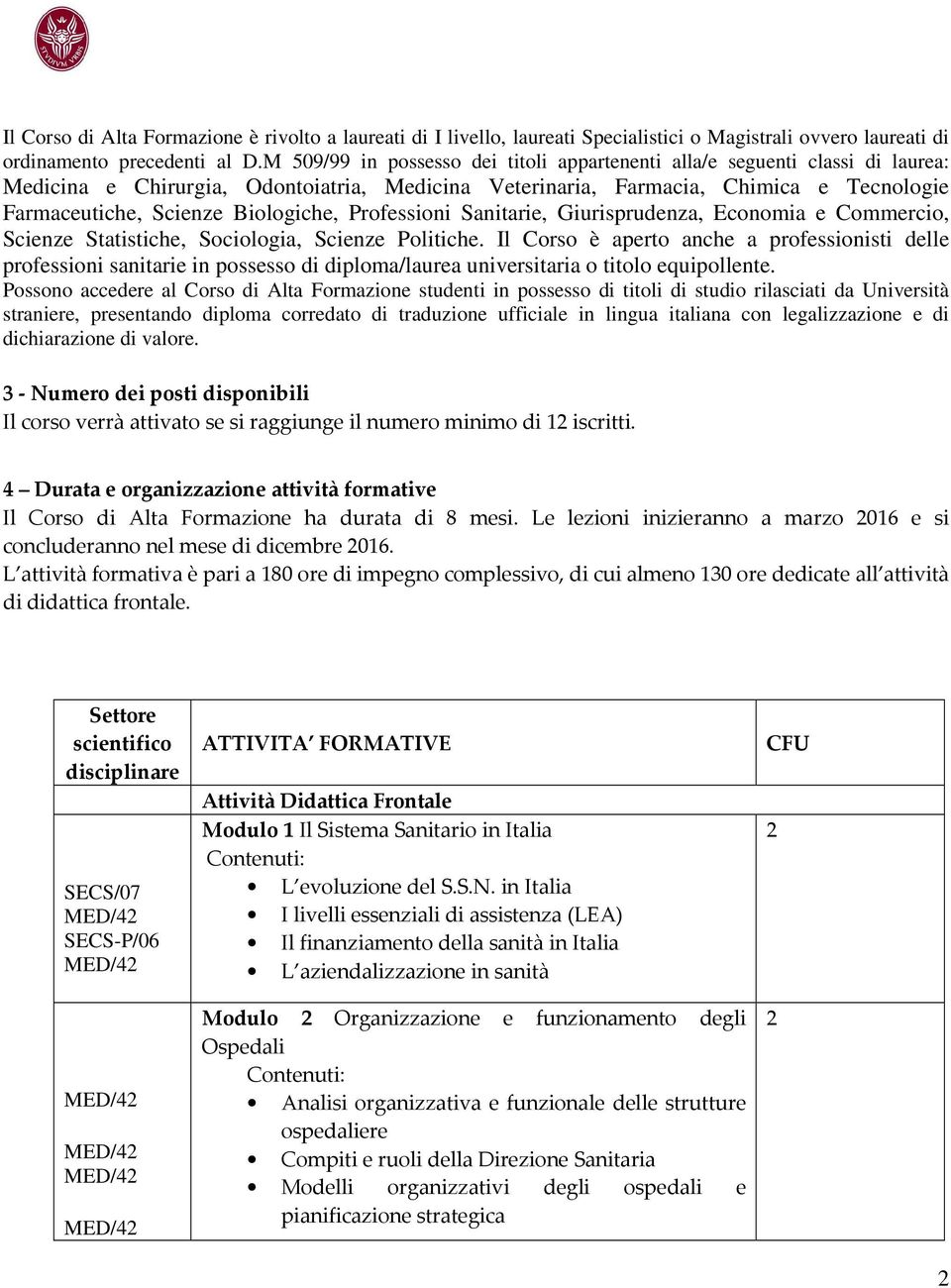 Biologiche, Professioni Sanitarie, Giurisprudenza, Economia e Commercio, Scienze Statistiche, Sociologia, Scienze Politiche.