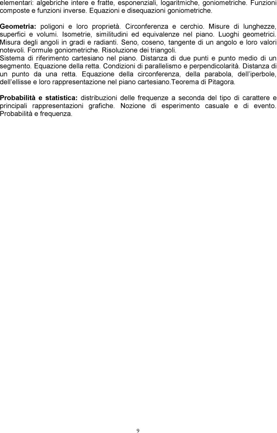 Seno, coseno, tangente di un angolo e loro valori notevoli. Formule goniometriche. Risoluzione dei triangoli. Sistema di riferimento cartesiano nel piano.