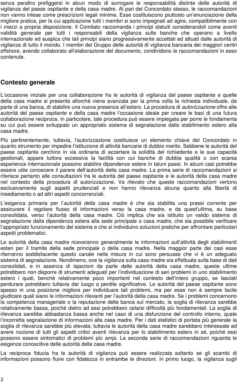 Esse costituiscono piuttosto un enunciazione della migliore pratica, per la cui applicazione tutti i membri si sono impegnati ad agire, compatibilmente con i mezzi a propria disposizione.