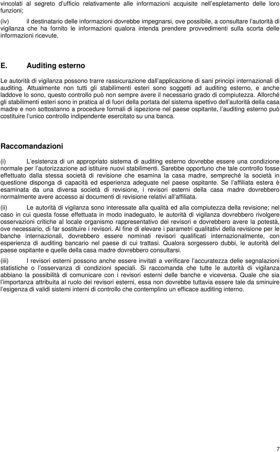 Auditing esterno Le autorità di vigilanza possono trarre rassicurazione dall applicazione di sani principi internazionali di auditing.