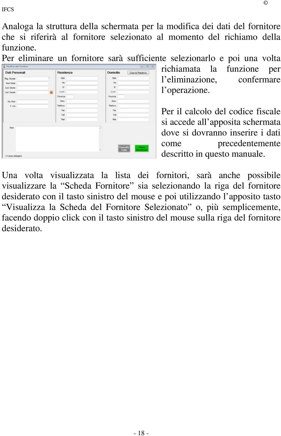 Per il calcolo del codice fiscale si accede all apposita schermata dove si dovranno inserire i dati come precedentemente descritto in questo manuale.