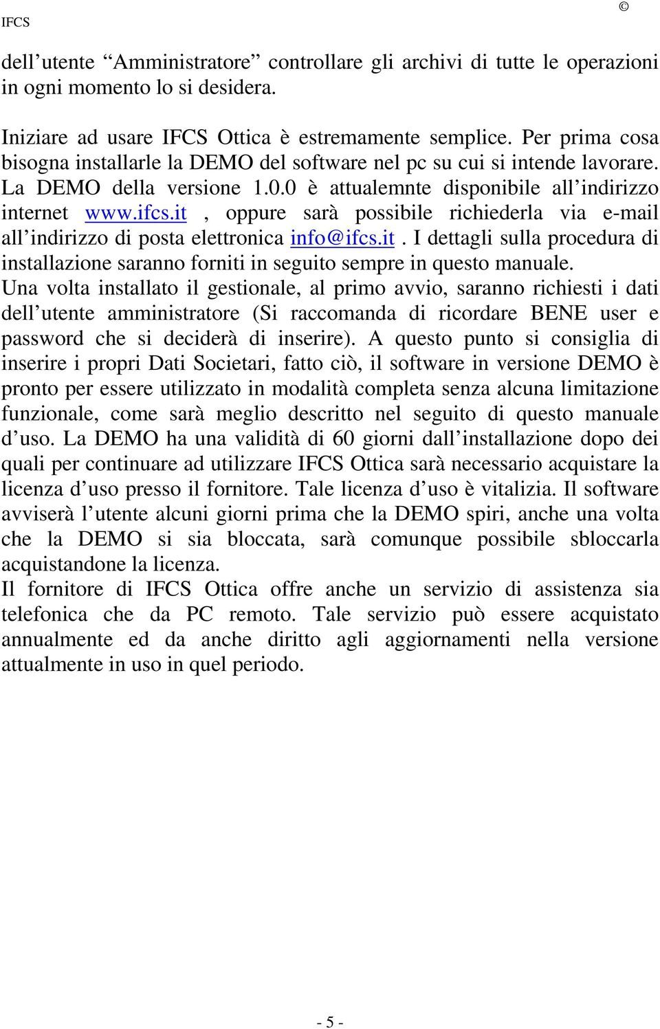 it, oppure sarà possibile richiederla via e-mail all indirizzo di posta elettronica info@ifcs.it. I dettagli sulla procedura di installazione saranno forniti in seguito sempre in questo manuale.