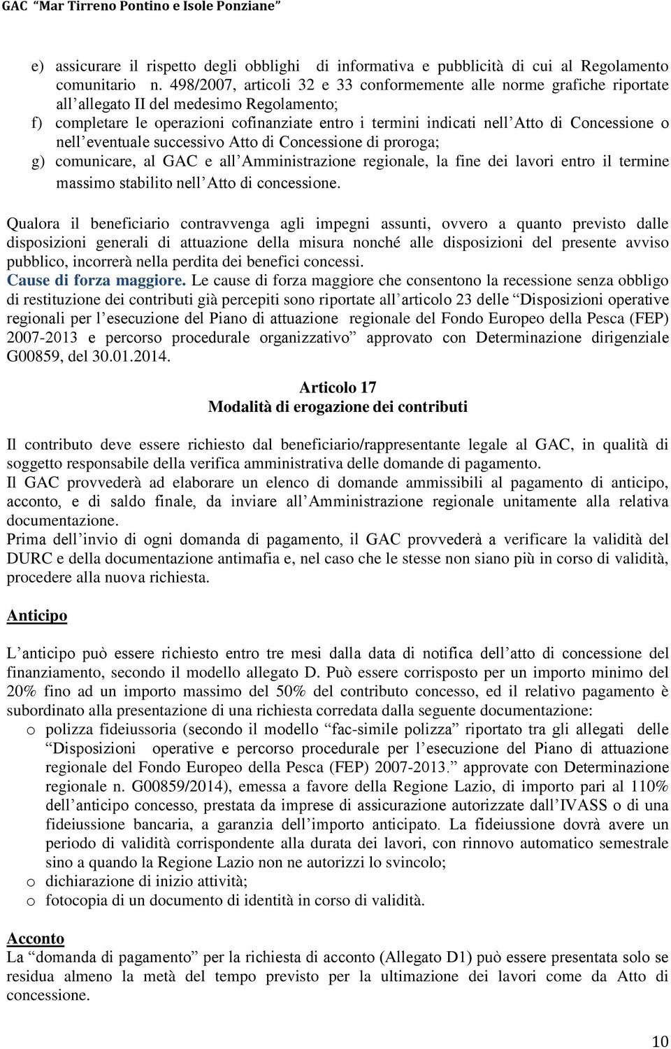 Concessione o nell eventuale successivo Atto di Concessione di proroga; g) comunicare, al GAC e all Amministrazione regionale, la fine dei lavori entro il termine massimo stabilito nell Atto di