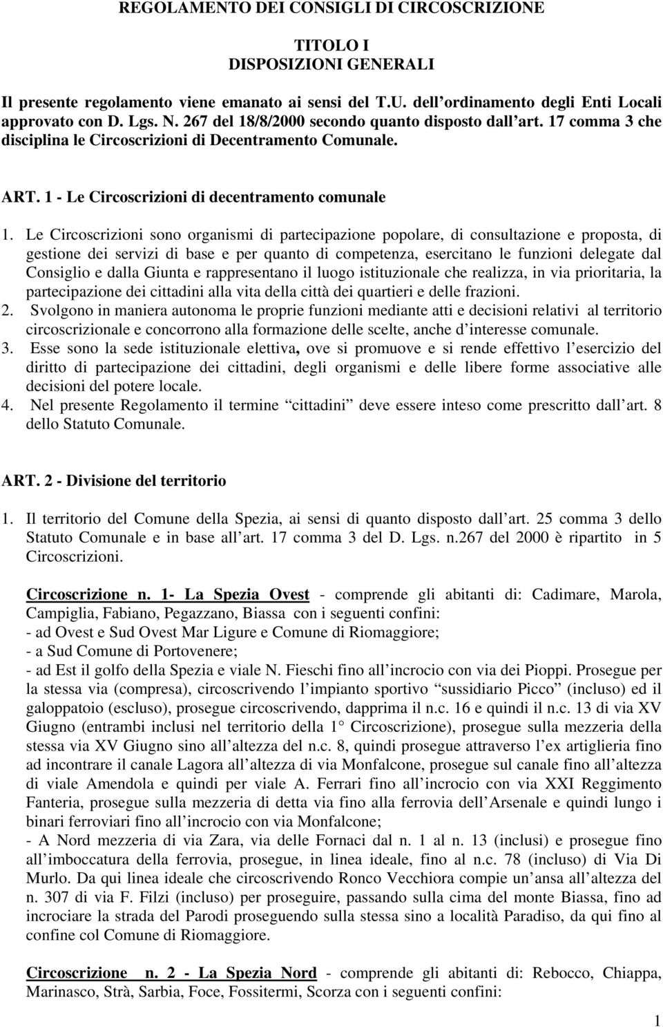 Le Circoscrizioni sono organismi di partecipazione popolare, di consultazione e proposta, di gestione dei servizi di base e per quanto di competenza, esercitano le funzioni delegate dal Consiglio e