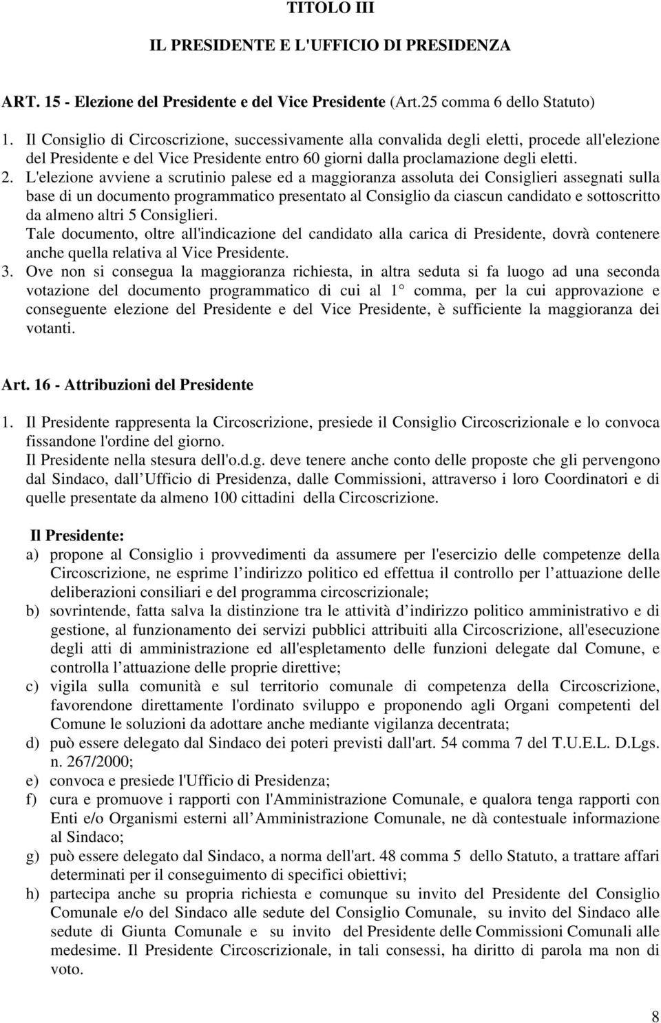 L'elezione avviene a scrutinio palese ed a maggioranza assoluta dei Consiglieri assegnati sulla base di un documento programmatico presentato al Consiglio da ciascun candidato e sottoscritto da