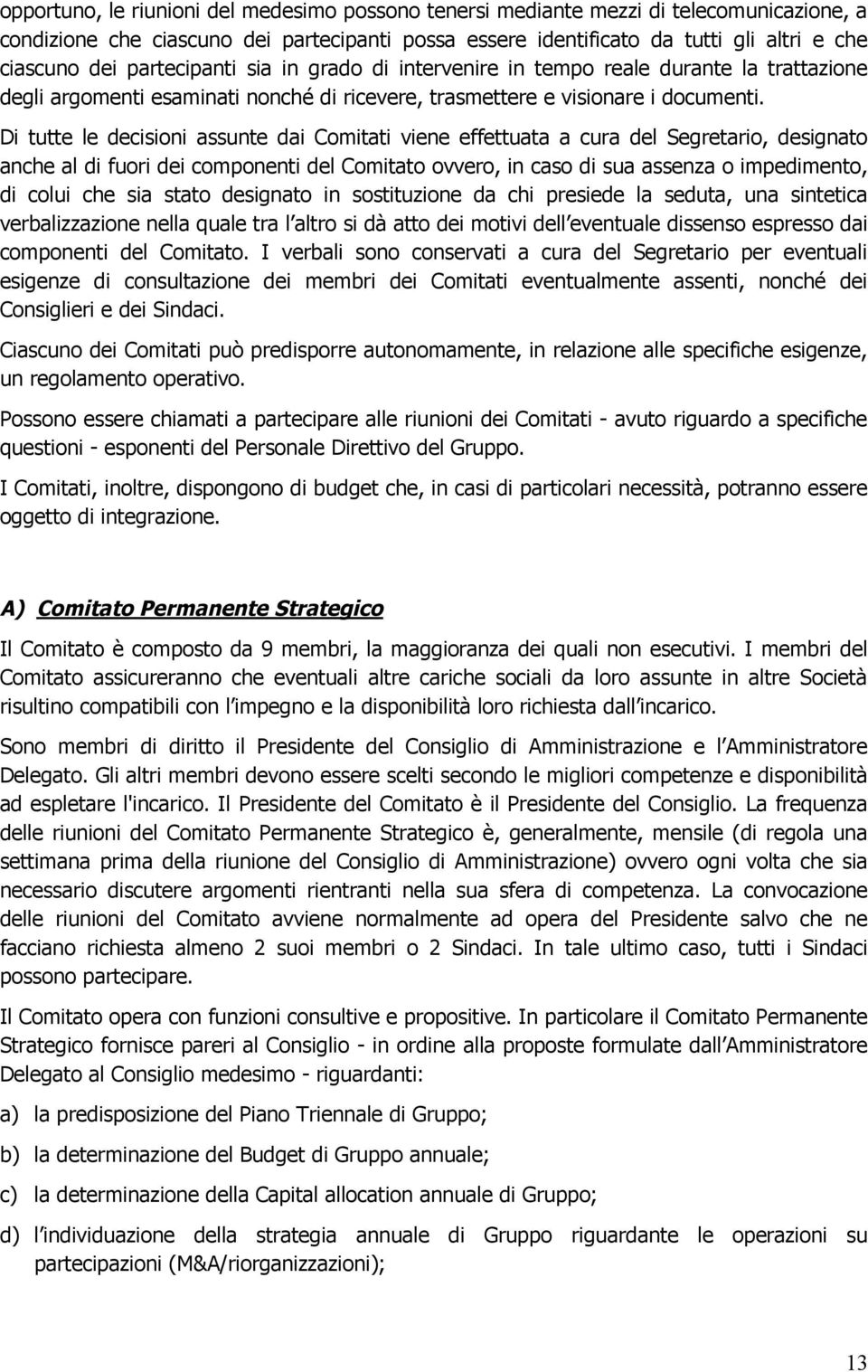 Di tutte le decisioni assunte dai Comitati viene effettuata a cura del Segretario, designato anche al di fuori dei componenti del Comitato ovvero, in caso di sua assenza o impedimento, di colui che