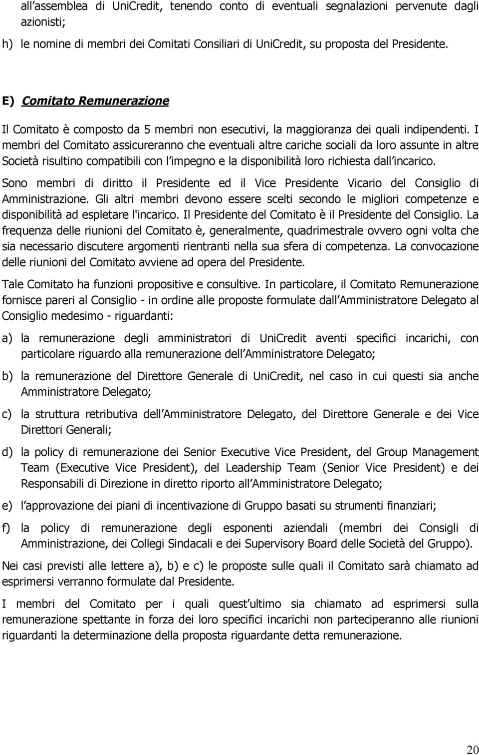 I membri del Comitato assicureranno che eventuali altre cariche sociali da loro assunte in altre Società risultino compatibili con l impegno e la disponibilità loro richiesta dall incarico.