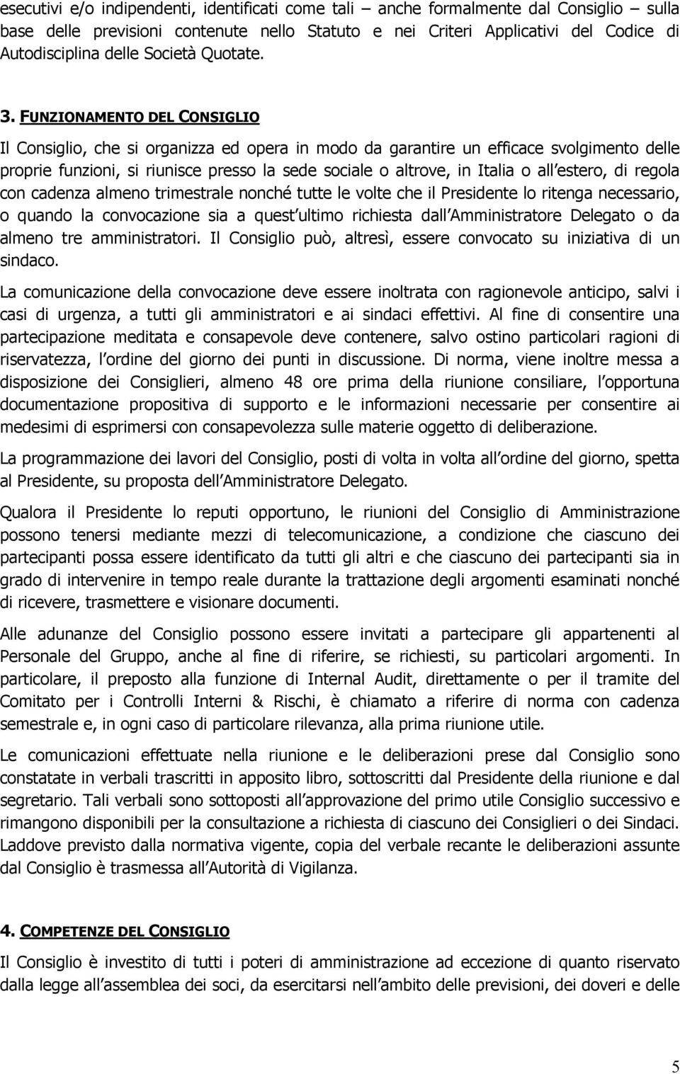 FUNZIONAMENTO DEL CONSIGLIO Il Consiglio, che si organizza ed opera in modo da garantire un efficace svolgimento delle proprie funzioni, si riunisce presso la sede sociale o altrove, in Italia o all