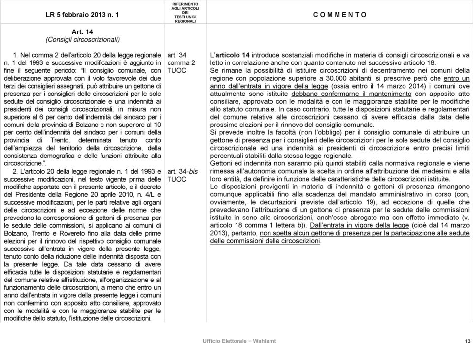 attribuire un gettone di presenza per i consiglieri delle circoscrizioni per le sole sedute del consiglio circoscrizionale e una indennità ai presidenti dei consigli circoscrizionali, in misura non