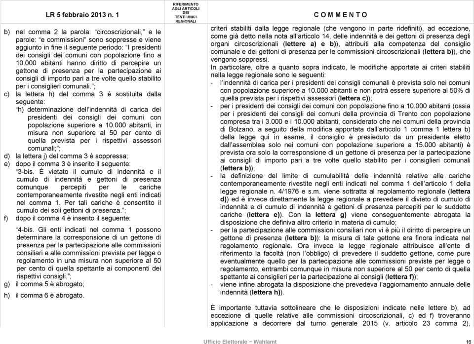 ; c) la lettera h) del comma 3 è sostituita dalla seguente: h) determinazione dell indennità di carica dei presidenti dei consigli dei comuni con popolazione superiore a 10.