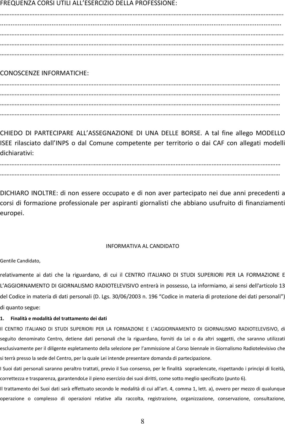 .. DICHIARO INOLTRE: di non essere occupato e di non aver partecipato nei due anni precedenti a corsi di formazione professionale per aspiranti giornalisti che abbiano usufruito di finanziamenti