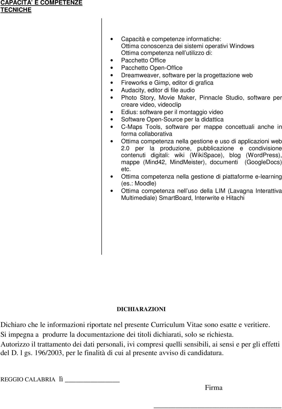 Edius: software per il montaggio video Software Open-Source per la didattica C-Maps Tools, software per mappe concettuali anche in forma collaborativa Ottima competenza nella gestione e uso di