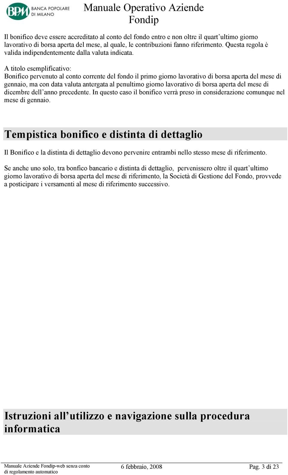 A titolo esemplificativo: Bonifico pervenuto al conto corrente del fondo il primo giorno lavorativo di borsa aperta del mese di gennaio, ma con data valuta antergata al penultimo giorno lavorativo di