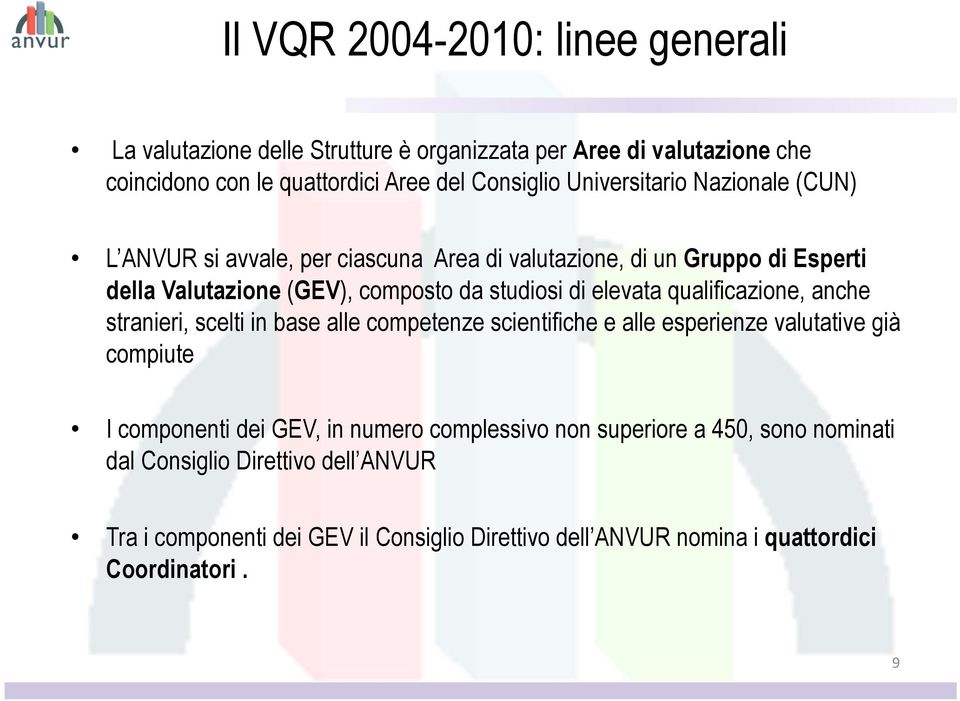 elevata qualificazione, anche stranieri, scelti in base alle competenze scientifiche e alle esperienze valutative già compiute I componenti dei GEV, in numero