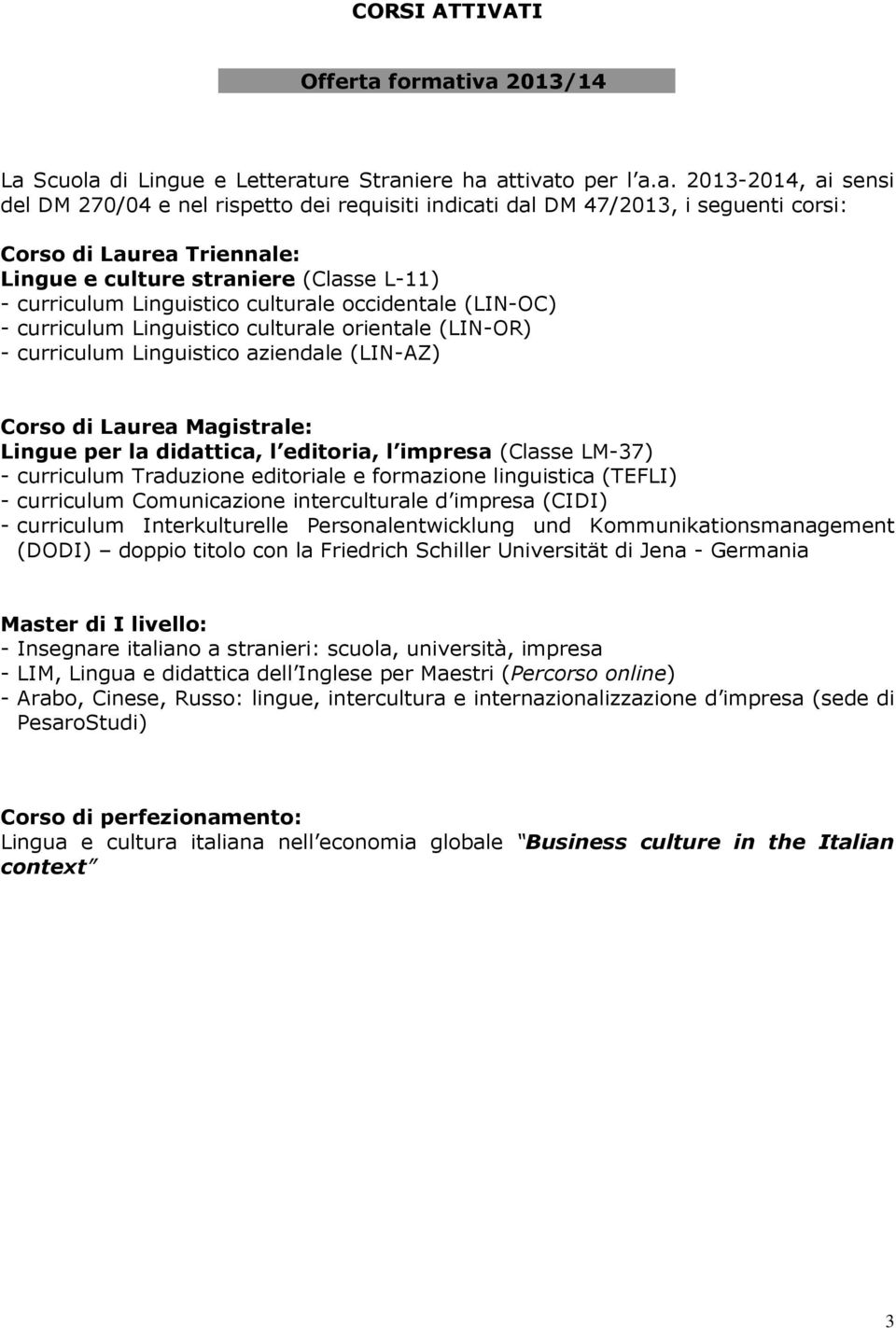 iva 2013/14 La Scuola di Lingue e Letterature Straniere ha attivato per l a.a. 2013-2014, ai sensi del DM 270/04 e nel rispetto dei requisiti indicati dal DM 47/2013, i seguenti corsi: Corso di