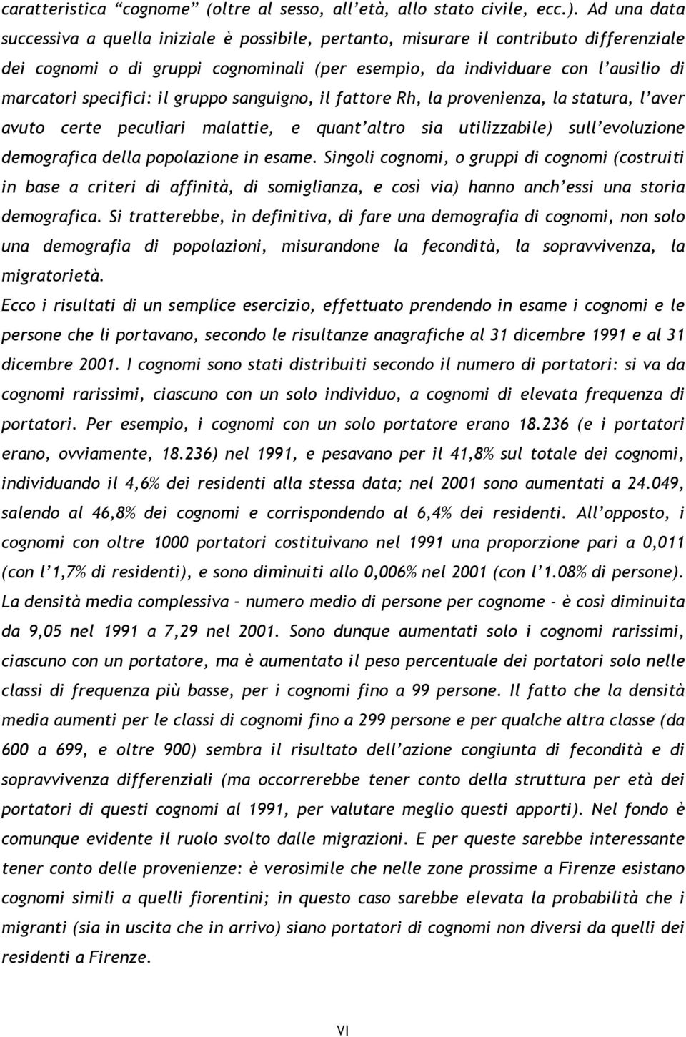 specifici: il gruppo sanguigno, il fattore Rh, la provenienza, la statura, l aver avuto certe peculiari malattie, e quant altro sia utilizzabile) sull evoluzione demografica della popolazione in