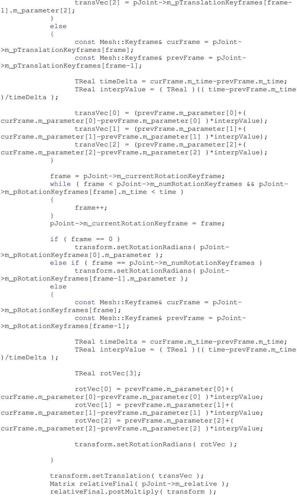 timedelta = curframe.m_time-prevframe.m_time; TReal interpvalue = ( TReal )(( time-prevframe.m_time transvec[0] = (prevframe.m_parameter[0]+( curframe.m_parameter[0]-prevframe.