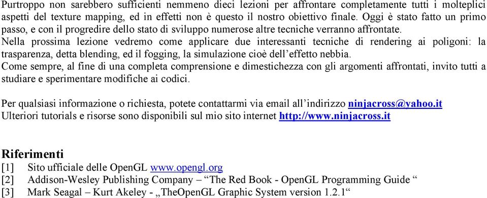 Nella prossima lezione vedremo come applicare due interessanti tecniche di rendering ai poligoni: la trasparenza, detta blending, ed il fogging, la simulazione cioè dell effetto nebbia.