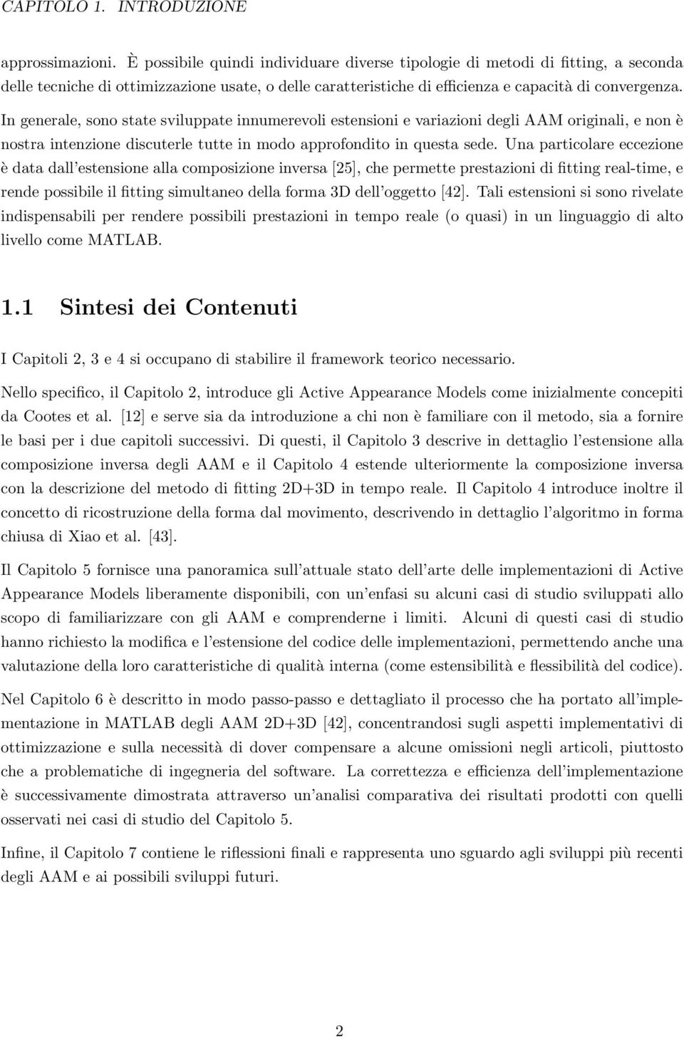 In generale, sono state sviluppate innumerevoli estensioni e variazioni degli AAM originali, e non è nostra intenzione discuterle tutte in modo approfondito in questa sede.