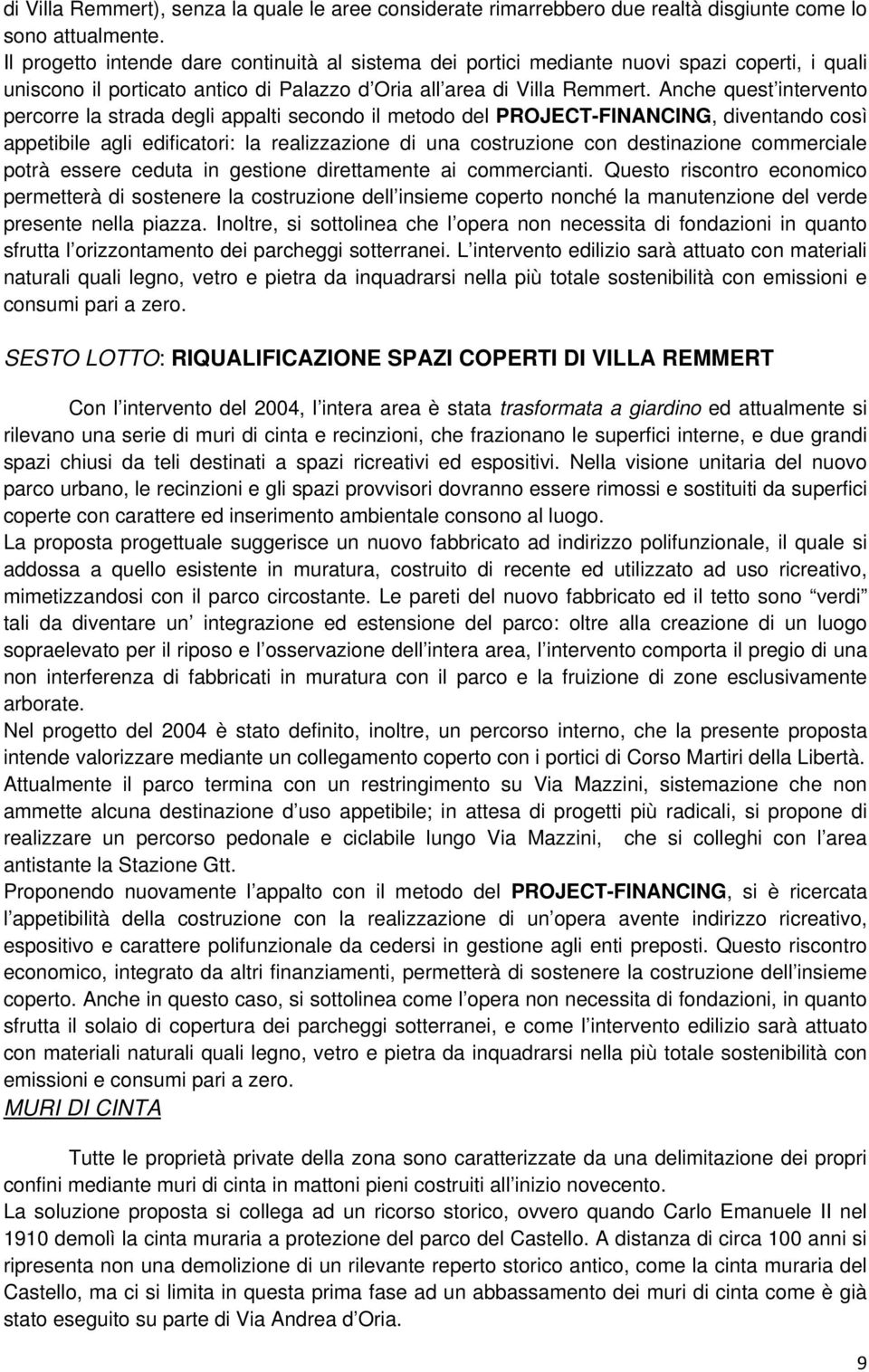 Anche quest intervento percorre la strada degli appalti secondo il metodo del PROJECT-FINANCING, diventando così appetibile agli edificatori: la realizzazione di una costruzione con destinazione