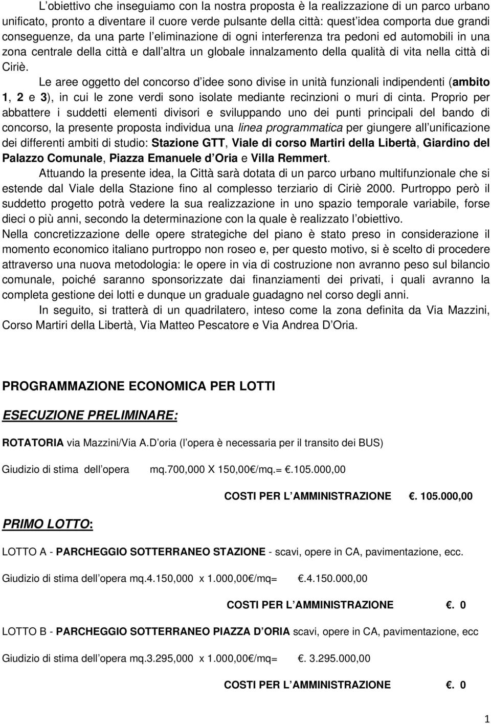 Le aree oggetto del concorso d idee sono divise in unità funzionali indipendenti (ambito 1, 2 e 3), in cui le zone verdi sono isolate mediante recinzioni o muri di cinta.