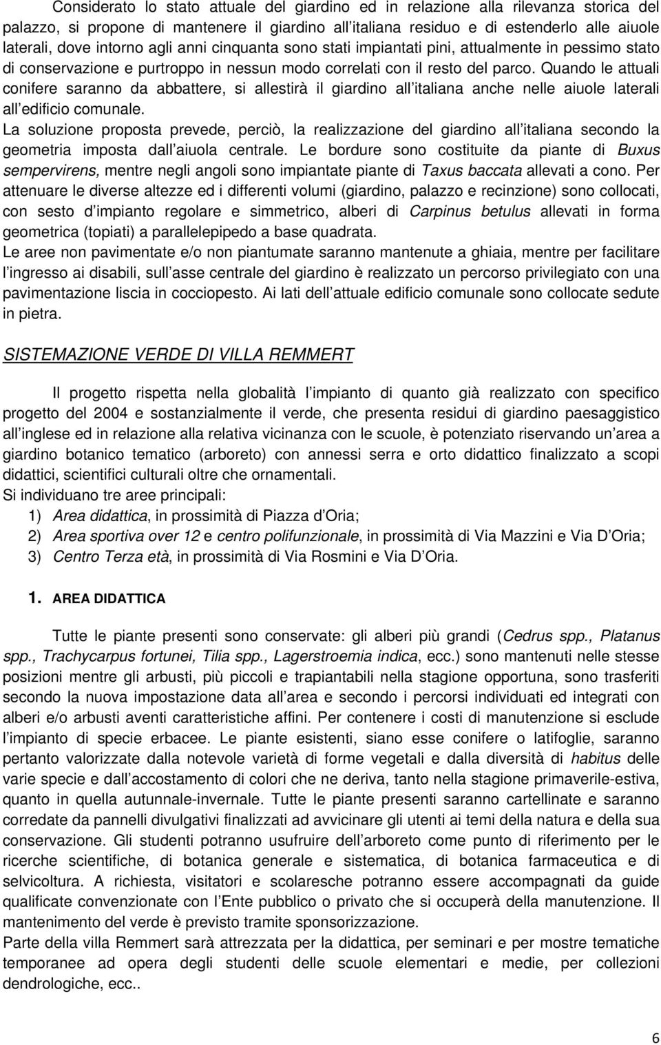 Quando le attuali conifere saranno da abbattere, si allestirà il giardino all italiana anche nelle aiuole laterali all edificio comunale.