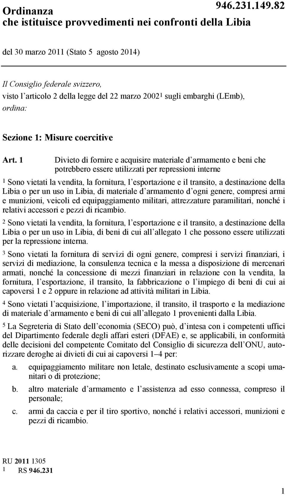 1 Divieto di fornire e acquisire materiale d armamento e beni che potrebbero essere utilizzati per repressioni interne 1 Sono vietati la vendita, la fornitura, l esportazione e il transito, a