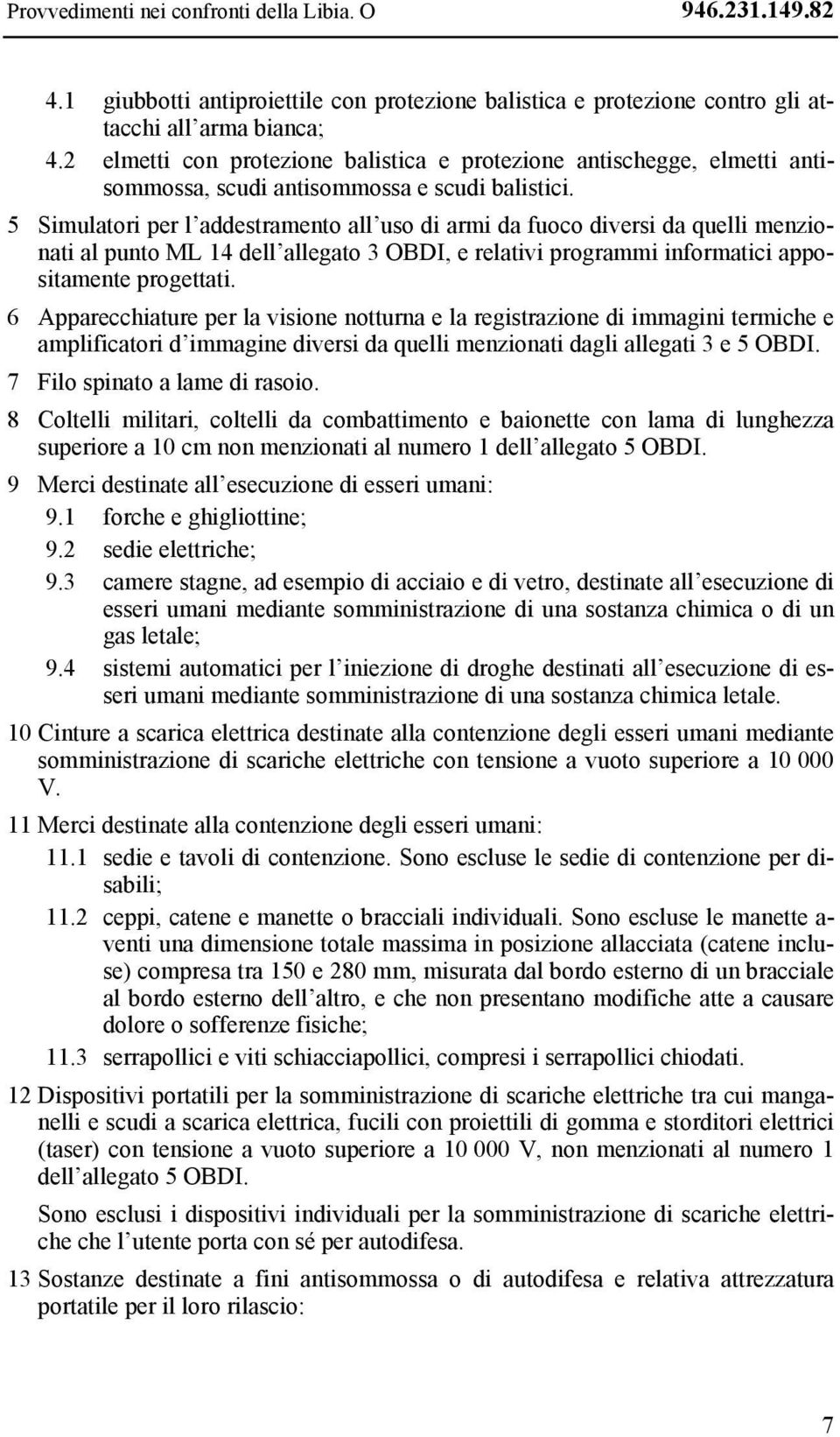 5 Simulatori per l addestramento all uso di armi da fuoco diversi da quelli menzionati al punto ML 14 dell allegato 3 OBDI, e relativi programmi informatici appositamente progettati.