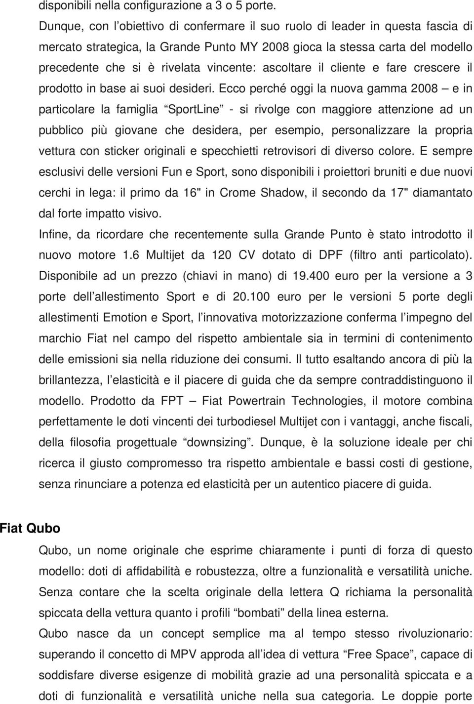 ascoltare il cliente e fare crescere il prodotto in base ai suoi desideri.