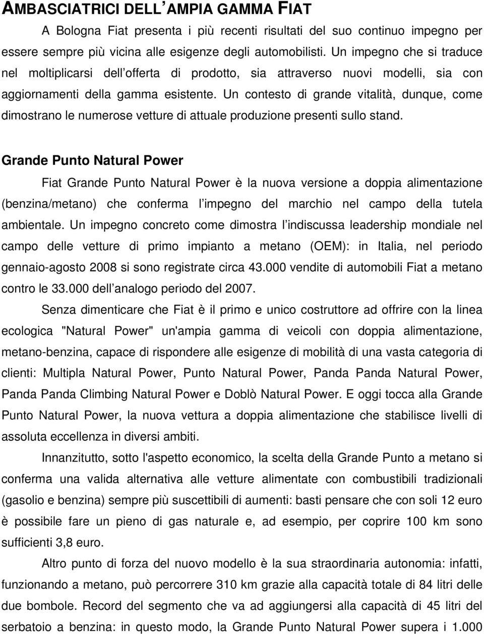 Un contesto di grande vitalità, dunque, come dimostrano le numerose vetture di attuale produzione presenti sullo stand.