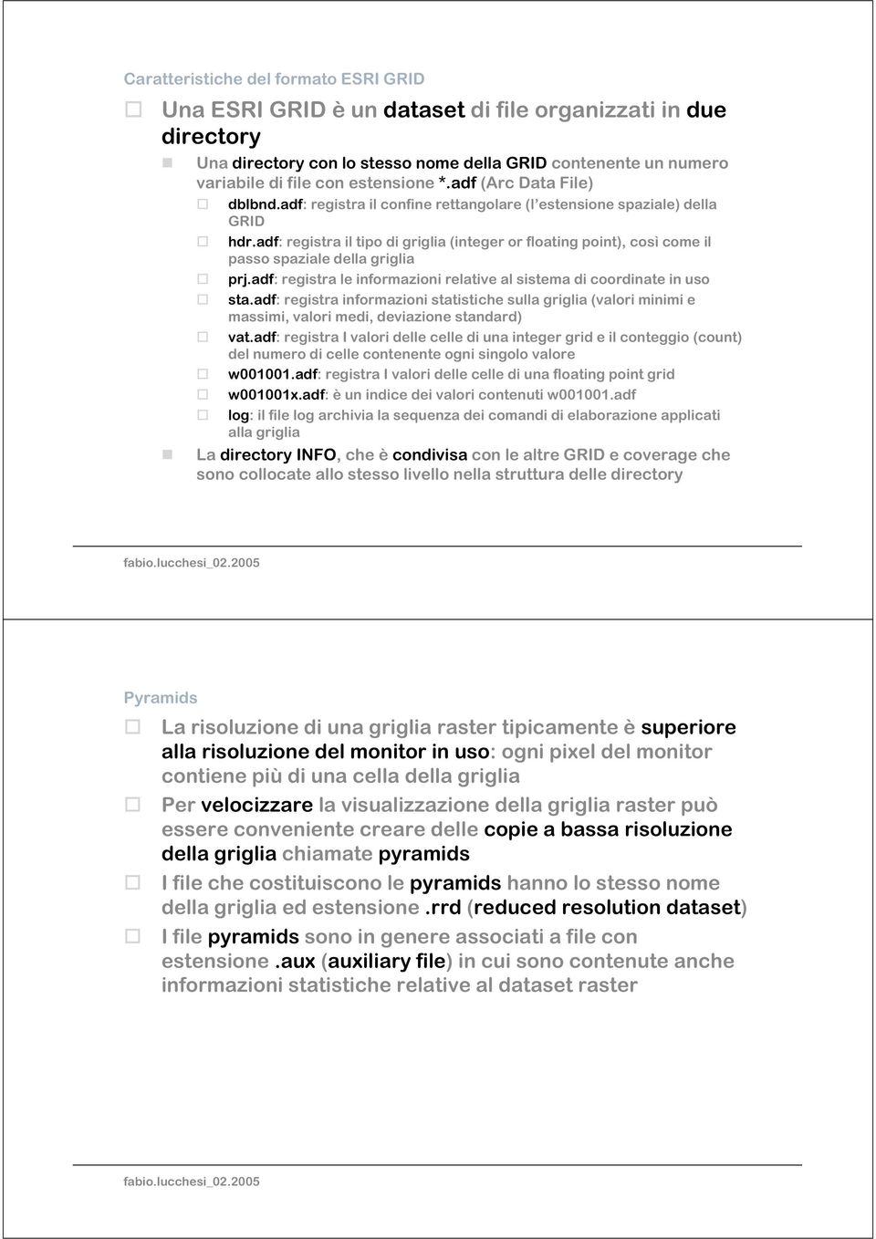 adf: registra il tipo di griglia (integer or floating point), così come il passo spaziale della griglia prj.adf: registra le informazioni relative al sistema di coordinate in uso sta.