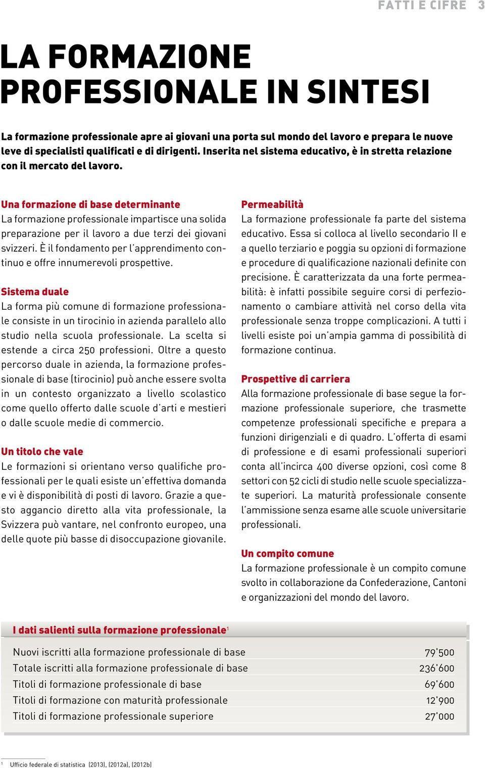 Una formazione di base determinante La formazione professionale impartisce una solida preparazione per il lavoro a due terzi dei giovani svizzeri.