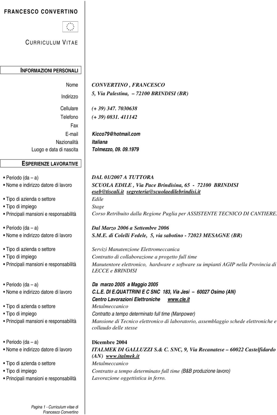 09.1979 ESPERIENZE LAVORATIVE Periodo (da a) Nome e indirizzo datore di lavoro DAL 01/2007 A TUTTORA SCUOLA EDILE, Via Pace Brindisina, 65-72100 BRINDISI eseb@tiscali.