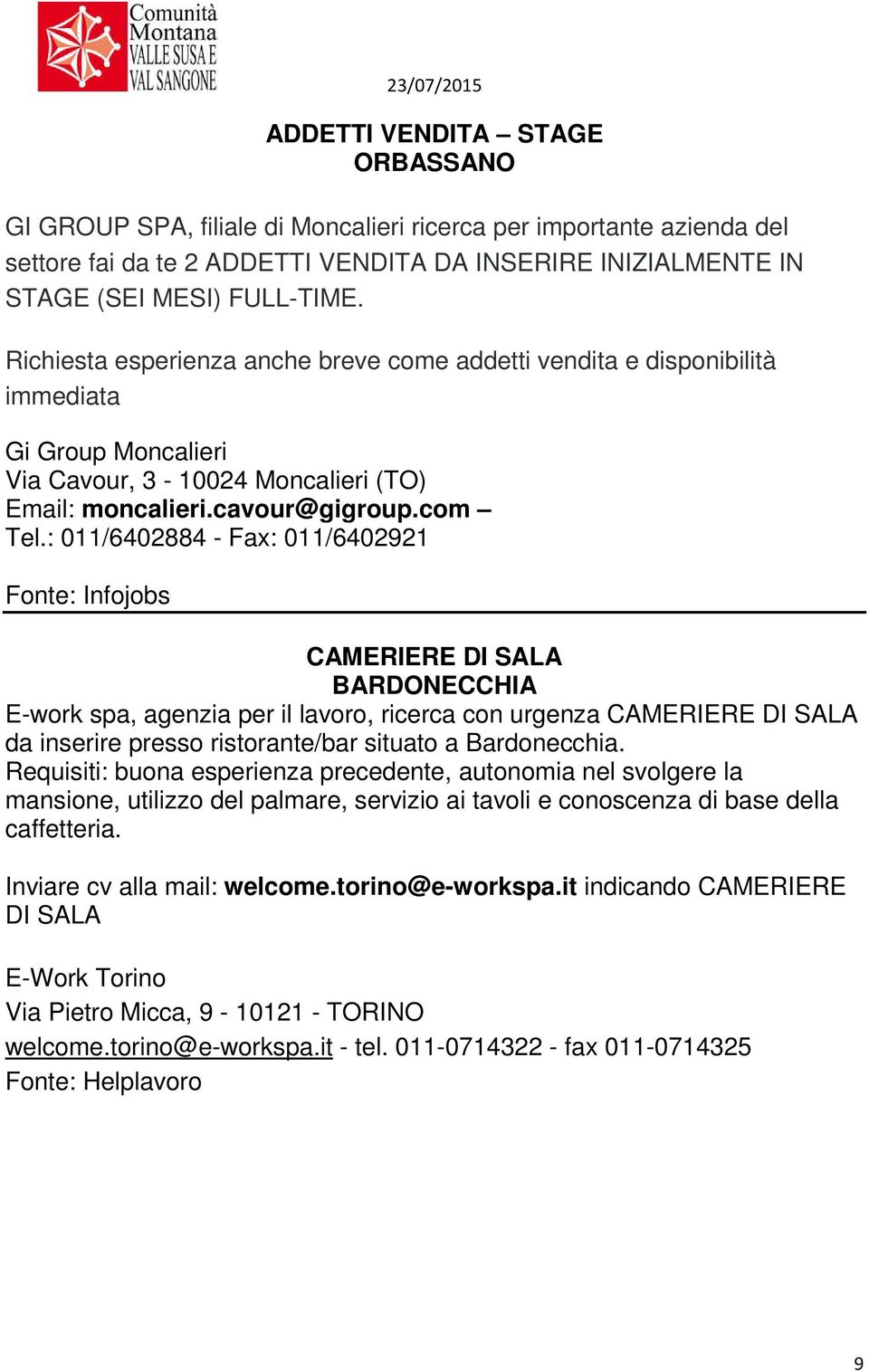 : 011/6402884 - Fax: 011/6402921 Fonte: Infojobs CAMERIERE DI SALA BARDONECCHIA E-work spa, agenzia per il lavoro, ricerca con urgenza CAMERIERE DI SALA da inserire presso ristorante/bar situato a