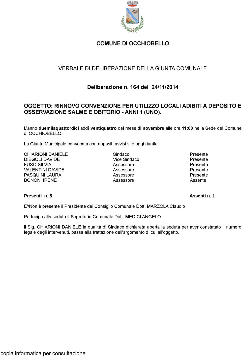 La Giunta Municipale convocata con appositi avvisi si è oggi riunita CHIARIONI DANIELE DIEGOLI DAVIDE FUSO SILVIA VALENTINI DAVIDE PASQUINI LAURA BONONI IRENE Sindaco Vice Sindaco Assessore Assessore